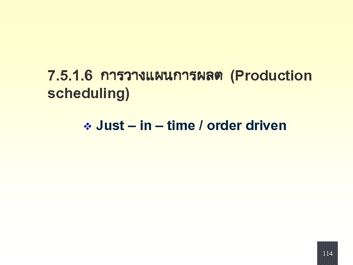 7. 5. 1. 6 การวางแผนการผลต (Production scheduling) v Just – in – time /