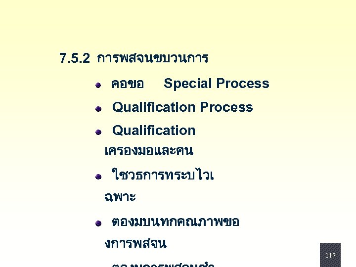 7. 5. 2 การพสจนขบวนการ คอขอ Special Process Qualification เครองมอและคน ใชวธการทระบไวเ ฉพาะ ตองมบนทกคณภาพขอ งการพสจน