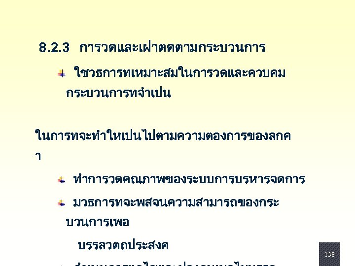  8. 2. 3 การวดและเฝาตดตามกระบวนการ ใชวธการทเหมาะสมในการวดและควบคม กระบวนการทจำเปน ในการทจะทำใหเปนไปตามความตองการของลกค า ทำการวดคณภาพของระบบการบรหารจดการ มวธการทจะพสจนความสามารถของกระ บวนการเพอ บรรลวตถประสงค 138