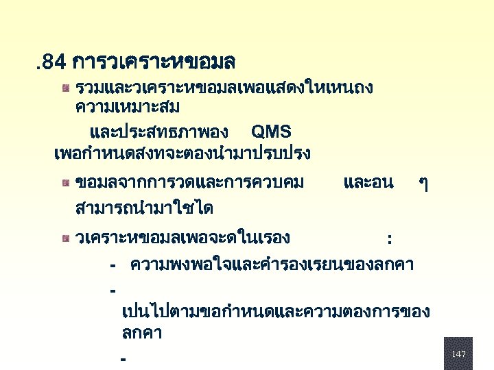 . 84 การวเคราะหขอมล รวมและวเคราะหขอมลเพอแสดงใหเหนถง ความเหมาะสม และประสทธภาพอง QMS เพอกำหนดสงทจะตองนำมาปรบปรง ขอมลจากการวดและการควบคม สามารถนำมาใชได และอน ๆ วเคราะหขอมลเพอจะดในเรอง :