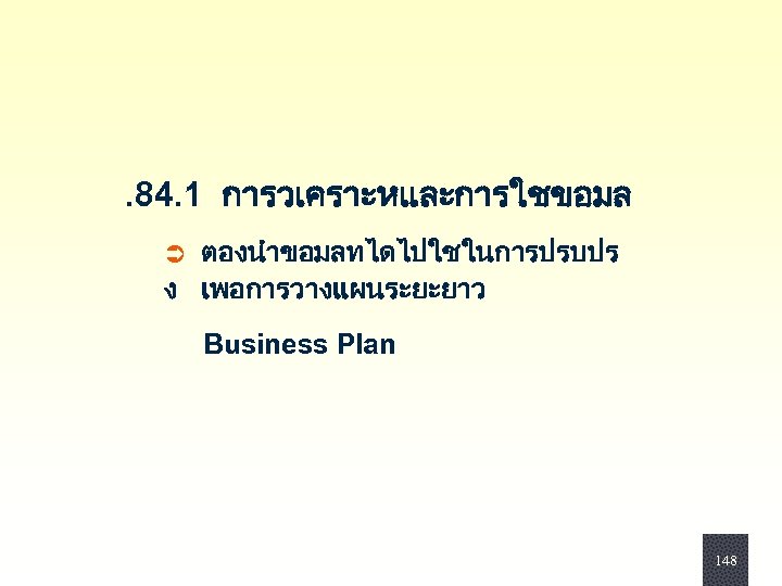 . 84. 1 การวเคราะหและการใชขอมล Ü ตองนำขอมลทไดไปใชในการปรบปร ง เพอการวางแผนระยะยาว Business Plan 148 