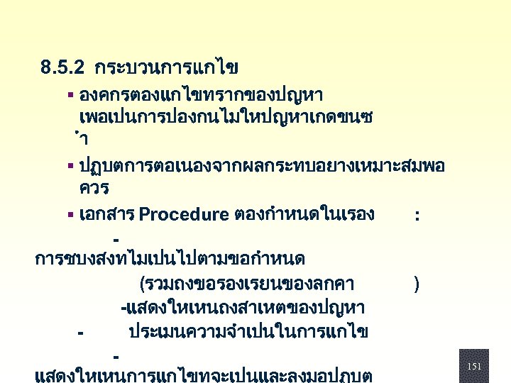  8. 5. 2 กระบวนการแกไข § องคกรตองแกไขทรากของปญหา เพอเปนการปองกนไมใหปญหาเกดขนซ ำ § ปฏบตการตอเนองจากผลกระทบอยางเหมาะสมพอ ควร § เอกสาร