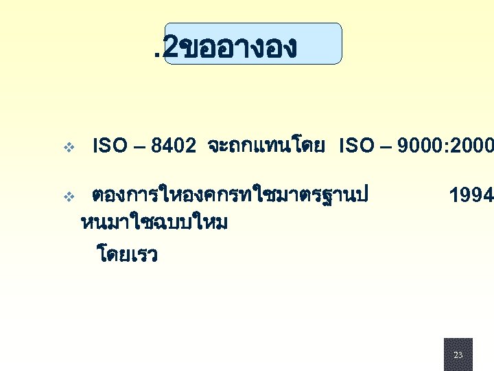 . 2ขออางอง v ISO – 8402 จะถกแทนโดย ISO – 9000: 2000 v ตองการใหองคกรทใชมาตรฐานป หนมาใชฉบบใหม