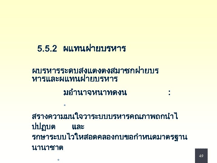  5. 5. 2 ผแทนฝายบรหาร ผบรหารระดบสงแตงตงสมาชกฝายบร หารและผแทนฝายบรหาร มอำนาจหนาทดงน : * สรางความมนใจวาระบบบรหารคณภาพถกนำไ ปปฏบต และ รกษาระบบไวใหสอดคลองกบขอกำหนดมาตรฐาน