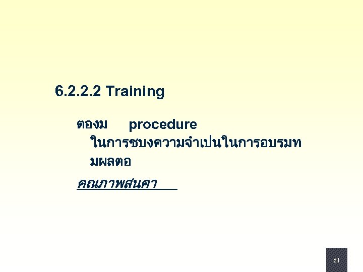 6. 2. 2. 2 Training ตองม procedure ในการชบงความจำเปนในการอบรมท มผลตอ คณภาพสนคา 61 61 