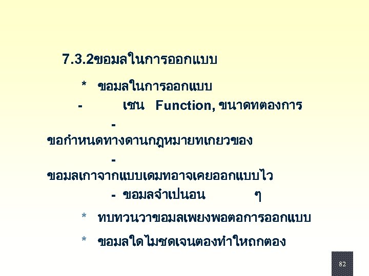  7. 3. 2ขอมลในการออกแบบ * ขอมลในการออกแบบ - เชน Function, ขนาดทตองการ - ขอกำหนดทางดานกฎหมายทเกยวของ - ขอมลเกาจากแบบเดมทอาจเคยออกแบบไว