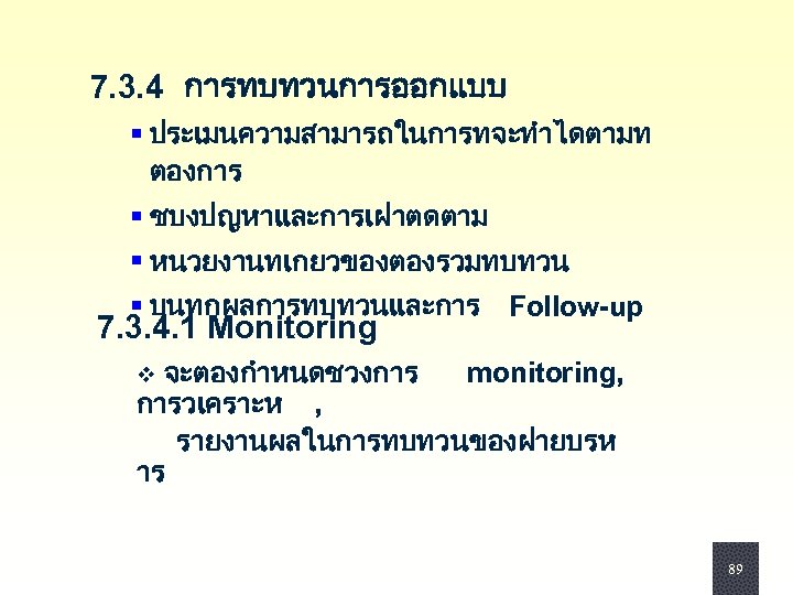  7. 3. 4 การทบทวนการออกแบบ § ประเมนความสามารถในการทจะทำไดตามท ตองการ § ชบงปญหาและการเฝาตดตาม § หนวยงานทเกยวของตองรวมทบทวน § บนทกผลการทบทวนและการ