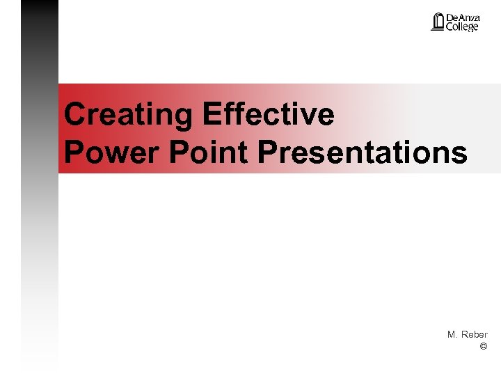 Creating Effective Power Point Presentations M. Reber © 