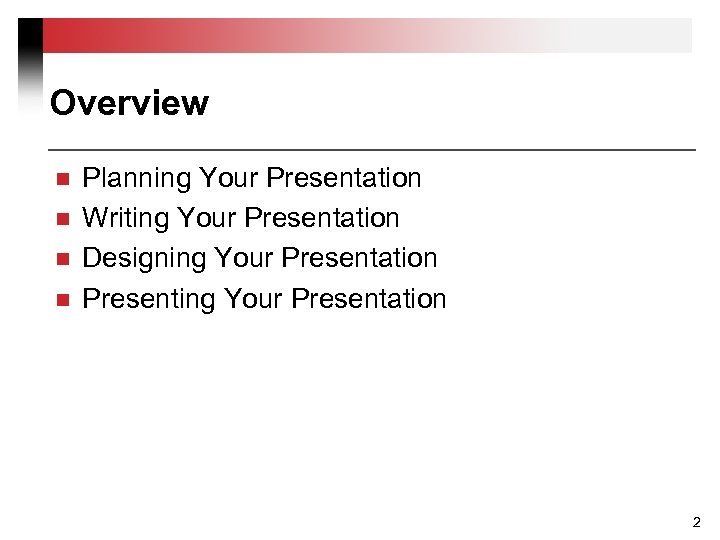 Overview n n Planning Your Presentation Writing Your Presentation Designing Your Presentation Presenting Your