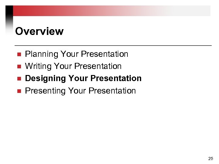 Overview n n Planning Your Presentation Writing Your Presentation Designing Your Presentation Presenting Your