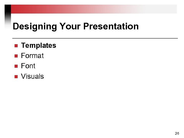 Designing Your Presentation n n Templates Format Font Visuals 26 