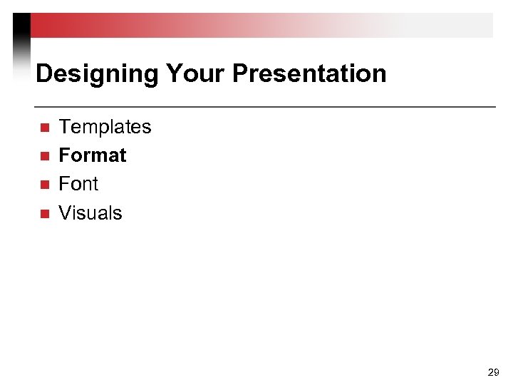 Designing Your Presentation n n Templates Format Font Visuals 29 