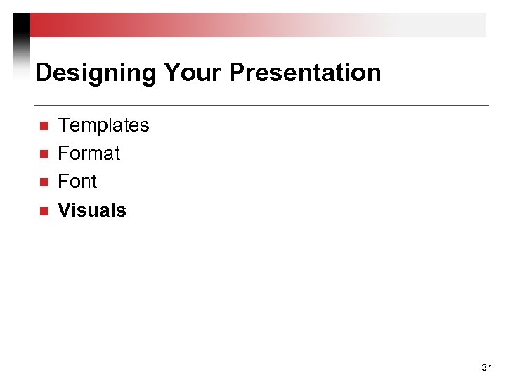 Designing Your Presentation n n Templates Format Font Visuals 34 