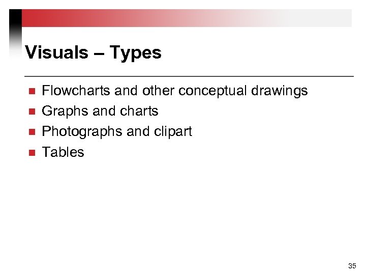 Visuals – Types n n Flowcharts and other conceptual drawings Graphs and charts Photographs