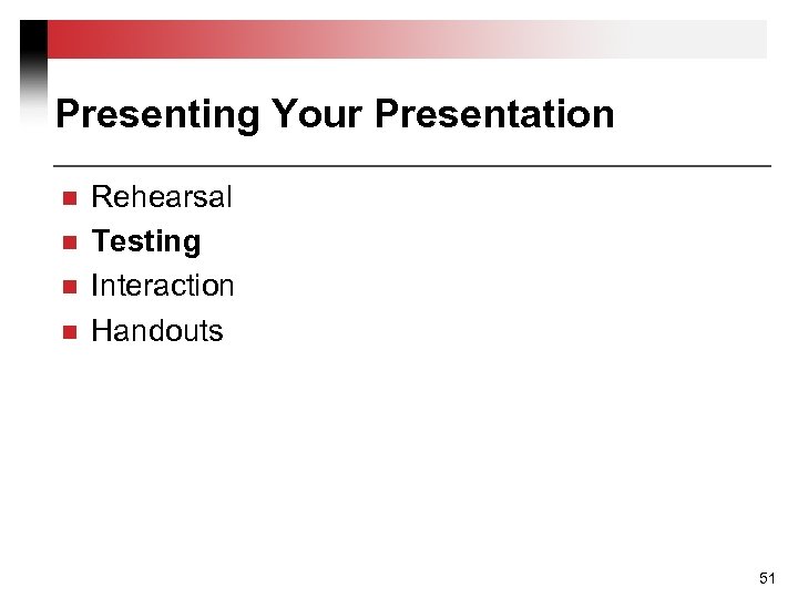 Presenting Your Presentation n n Rehearsal Testing Interaction Handouts 51 