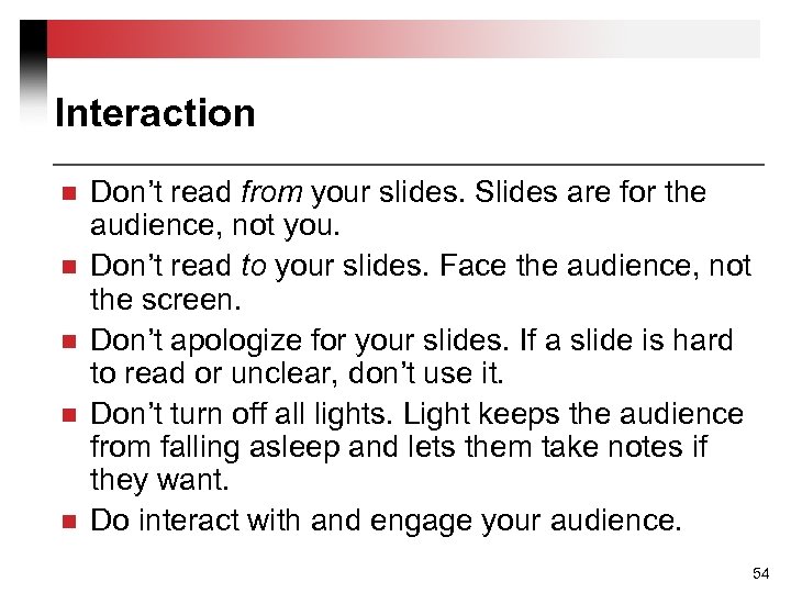 Interaction n n Don’t read from your slides. Slides are for the audience, not