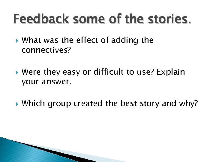 Feedback some of the stories. What was the effect of adding the connectives? Were