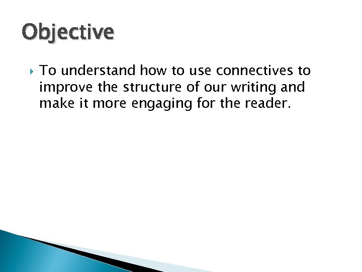 Objective To understand how to use connectives to improve the structure of our writing