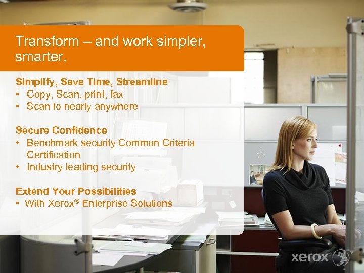 Transform – and work simpler, smarter. Simplify, Save Time, Streamline • Copy, Scan, print,