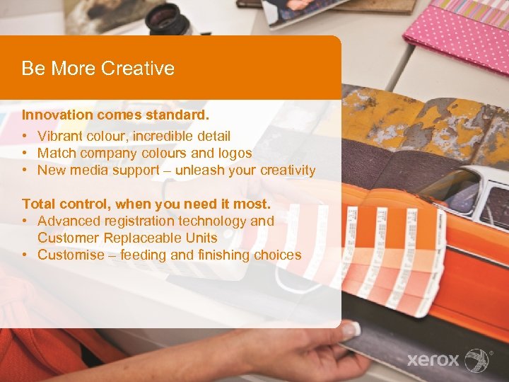 Be More Creative Innovation comes standard. • Vibrant colour, incredible detail • Match company