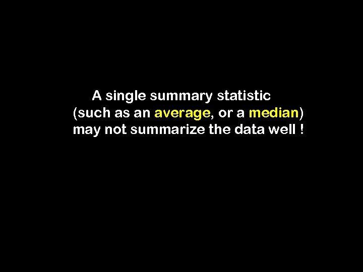 A single summary statistic (such as an average, or a median) may not summarize