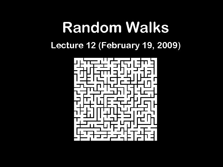 Random Walks Lecture 12 (February 19, 2009) 