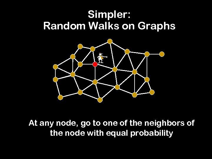 Simpler: Random Walks on Graphs - At any node, go to one of the