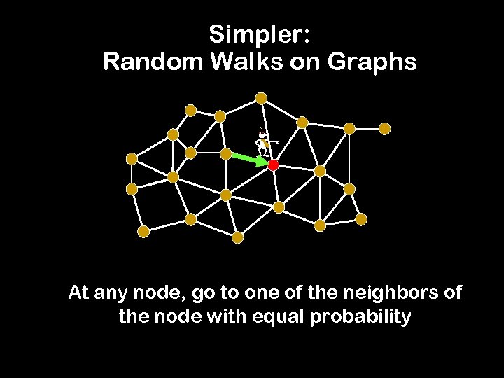 Simpler: Random Walks on Graphs - At any node, go to one of the