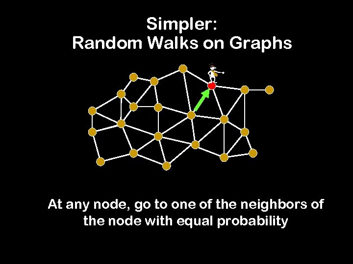 Simpler: Random Walks on Graphs - At any node, go to one of the