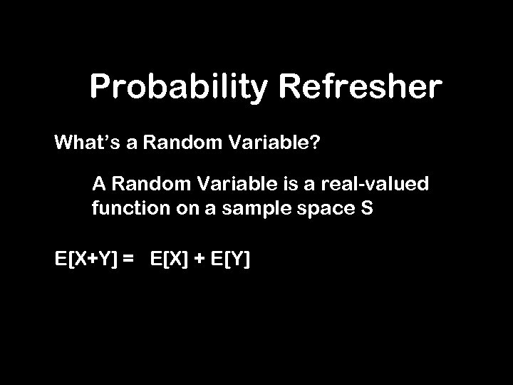 Probability Refresher What’s a Random Variable? A Random Variable is a real-valued function on