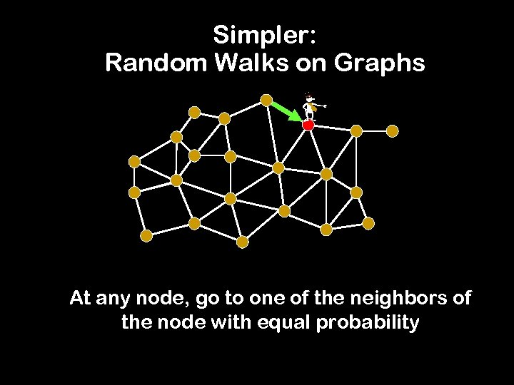 Simpler: Random Walks on Graphs - At any node, go to one of the