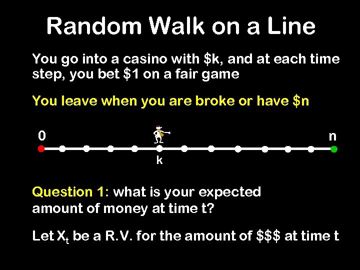 Random Walk on a Line You go into a casino with $k, and at