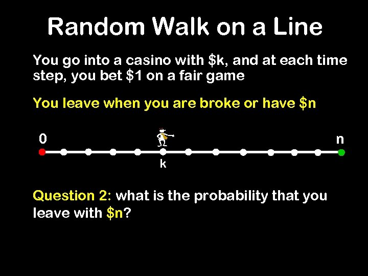 Random Walk on a Line You go into a casino with $k, and at