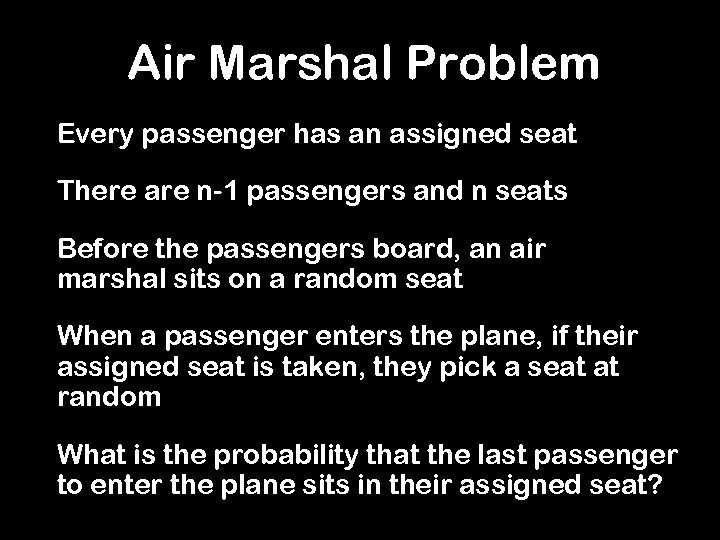 Air Marshal Problem Every passenger has an assigned seat There are n-1 passengers and