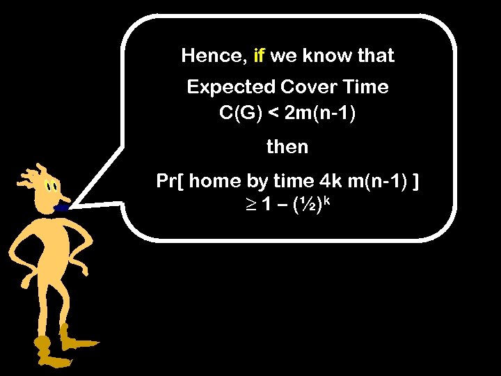 Hence, if we know that Expected Cover Time C(G) < 2 m(n-1) then Pr[