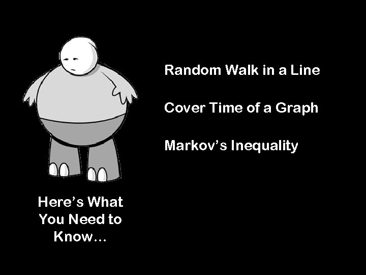 Random Walk in a Line Cover Time of a Graph Markov’s Inequality Here’s What