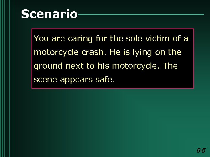 Scenario You are caring for the sole victim of a motorcycle crash. He is