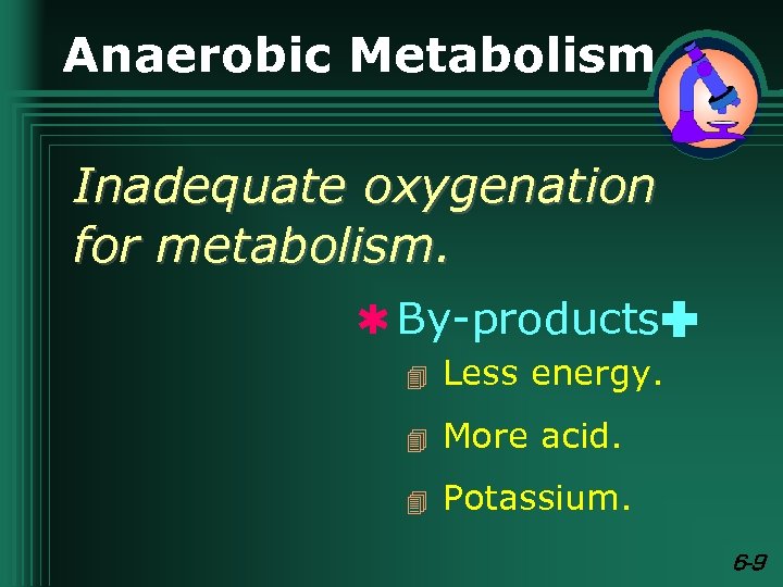 Anaerobic Metabolism Inadequate oxygenation for metabolism. Q By-products: 4 Less energy. 4 More acid.