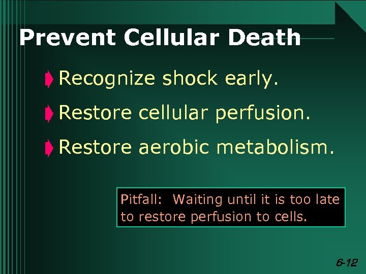Prevent Cellular Death ç Recognize shock early. ç Restore cellular perfusion. ç Restore aerobic