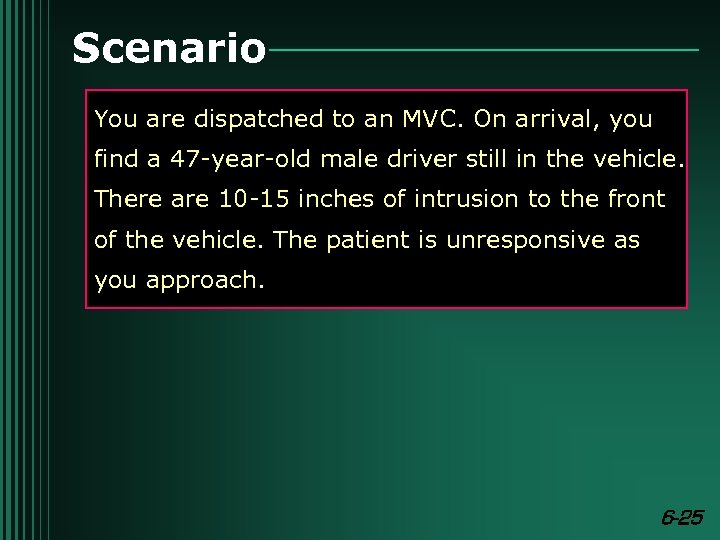 Scenario You are dispatched to an MVC. On arrival, you find a 47 -year-old