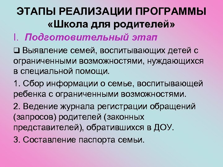 ЭТАПЫ РЕАЛИЗАЦИИ ПРОГРАММЫ «Школа для родителей» I. Подготовительный этап q Выявление семей, воспитывающих детей