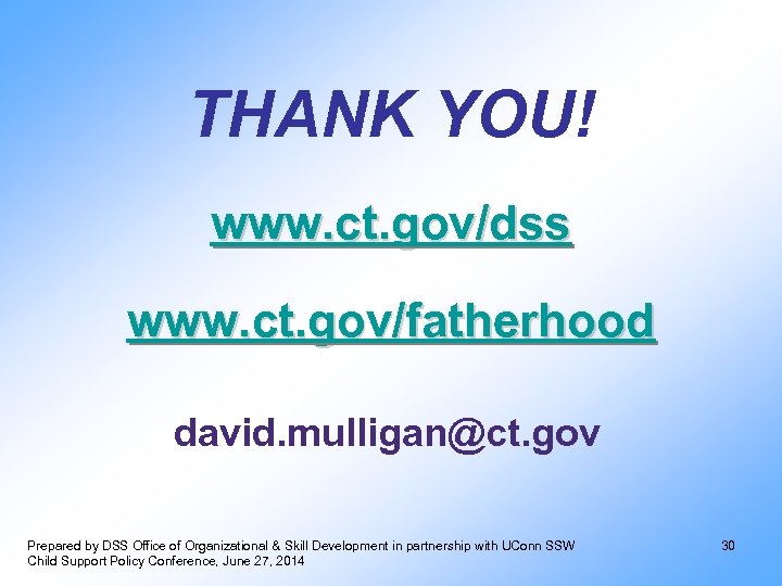 THANK YOU! www. ct. gov/dss www. ct. gov/fatherhood david. mulligan@ct. gov Prepared by DSS