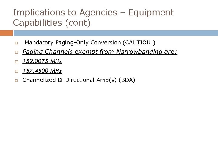 Implications to Agencies – Equipment Capabilities (cont) Mandatory Paging-Only Conversion (CAUTION!) Paging Channels exempt