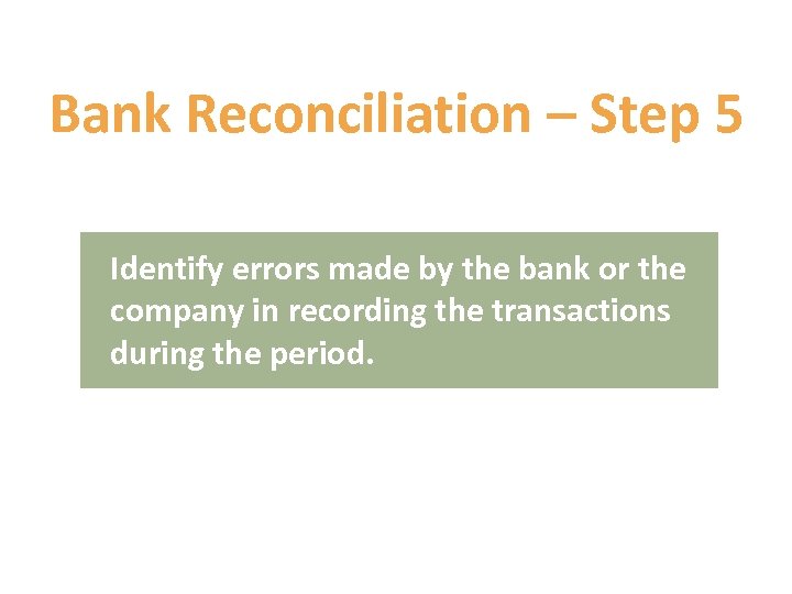 Bank Reconciliation – Step 5 Identify errors made by the bank or the company