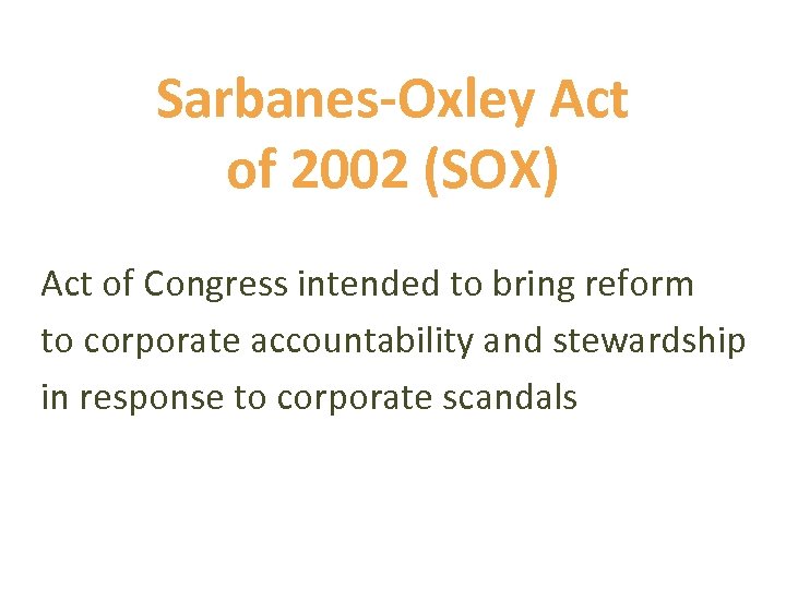 Sarbanes-Oxley Act of 2002 (SOX) Act of Congress intended to bring reform to corporate
