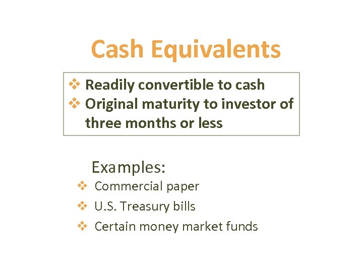 Cash Equivalents v Readily convertible to cash v Original maturity to investor of three
