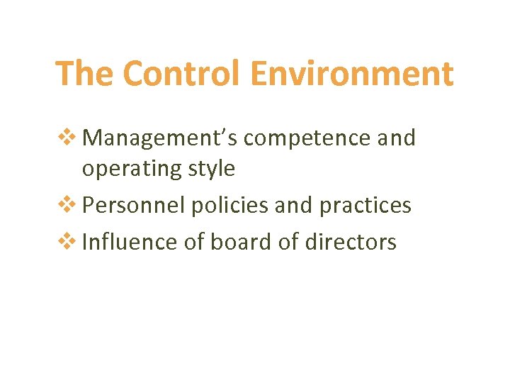 The Control Environment v Management’s competence and operating style v Personnel policies and practices