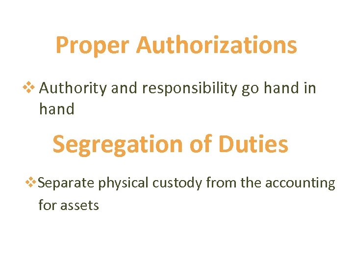 Proper Authorizations v Authority and responsibility go hand in hand Segregation of Duties v.