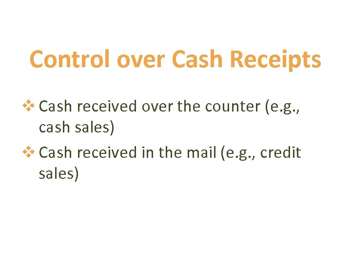 Control over Cash Receipts v Cash received over the counter (e. g. , cash