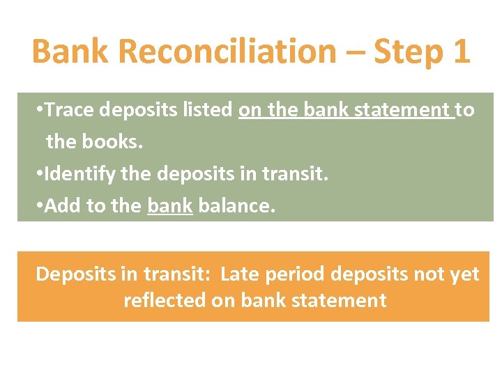 Bank Reconciliation – Step 1 • Trace deposits listed on the bank statement to